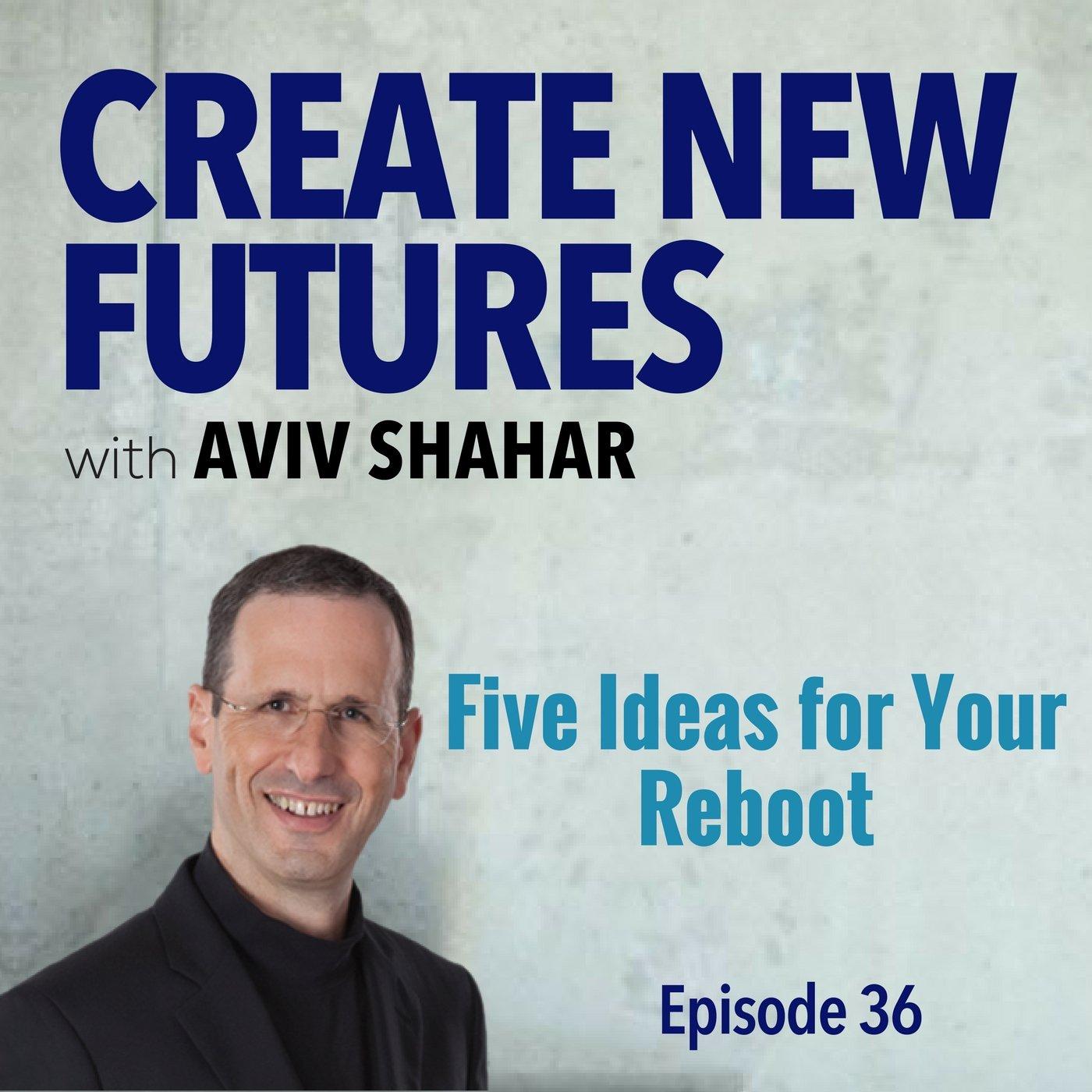 036 Five Ideas for Your Reboot