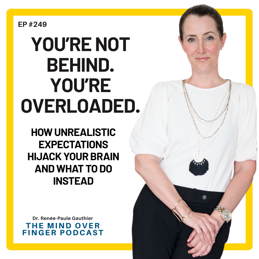 249 You're Not Behind. You're Overloaded. How Unrealistic Expectations Hijack Your Brain and What to Do Instead