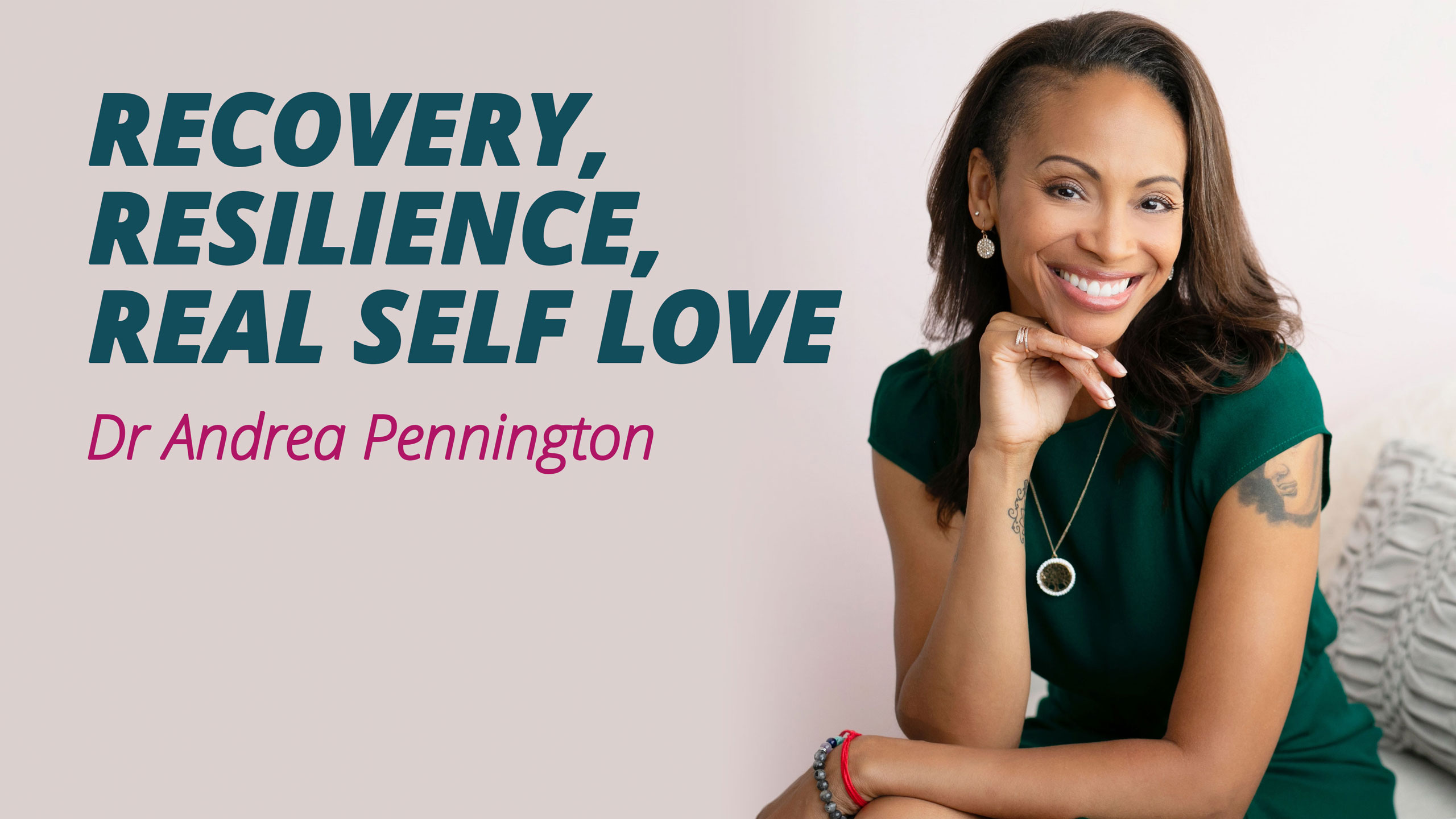 014 Dr Andrea Pennington - Recovery, Resilience, Real Self Love