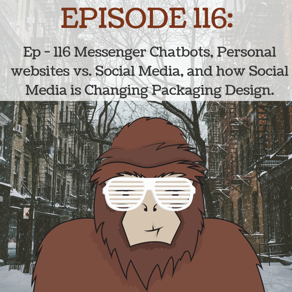 Ep - 116 Messenger Chatbots, Personal websites vs. Social Media, and how Social Media is Changing Packaging Design.