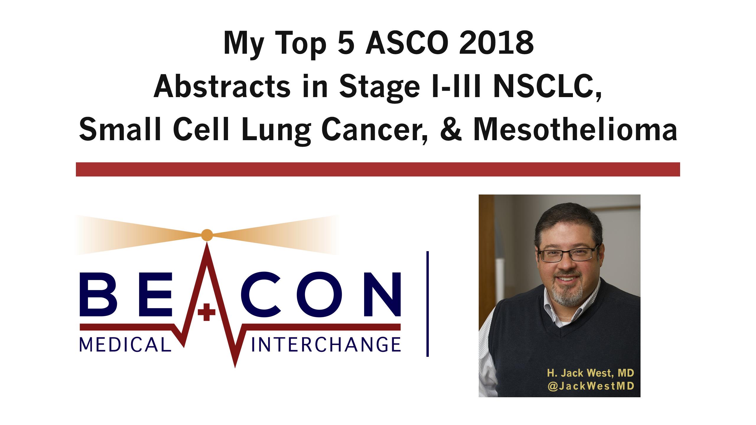 My Top 5 ASCO 2018 Abstracts in Stage I-III NSCLC, Small Cell Lung Cancer, & Mesothelioma (BMIC-037)