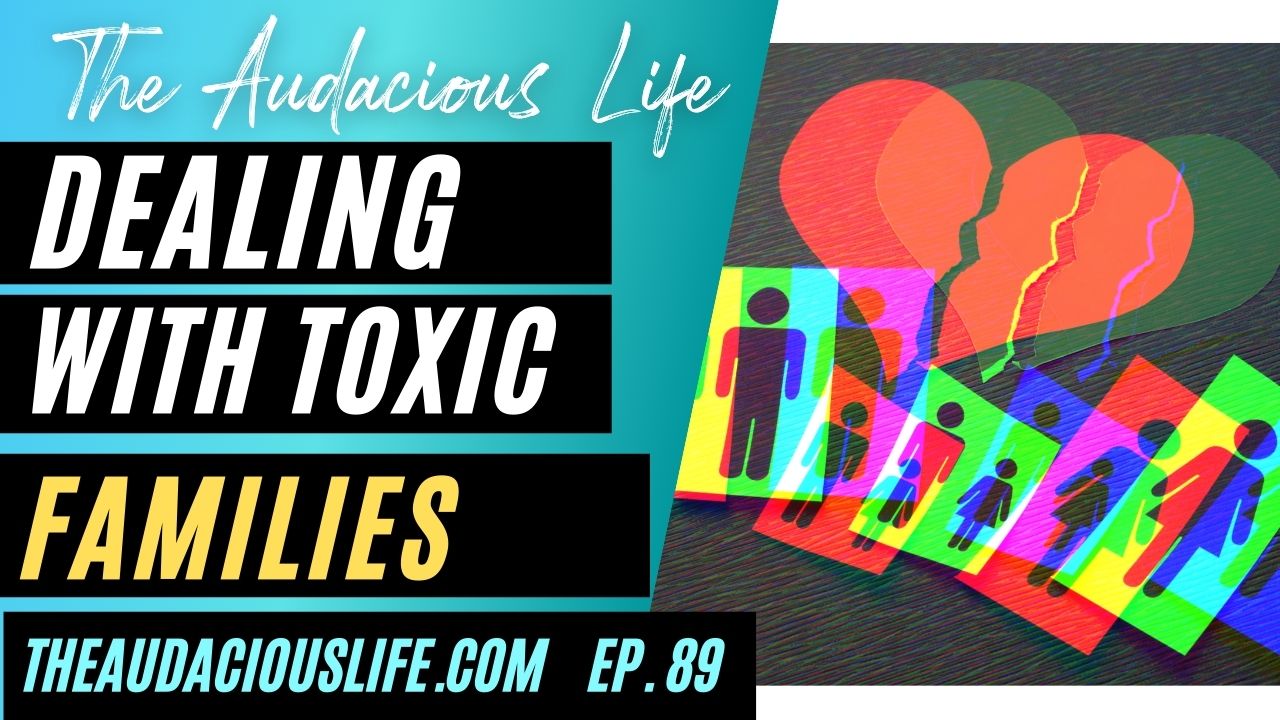 Dealing with Toxic Families Ep. 89