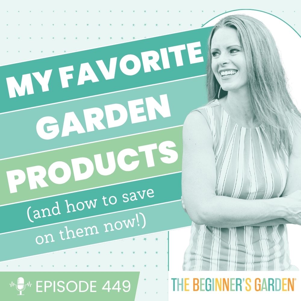 449 - My Favorite Garden Products (and How to Save on Them Now)