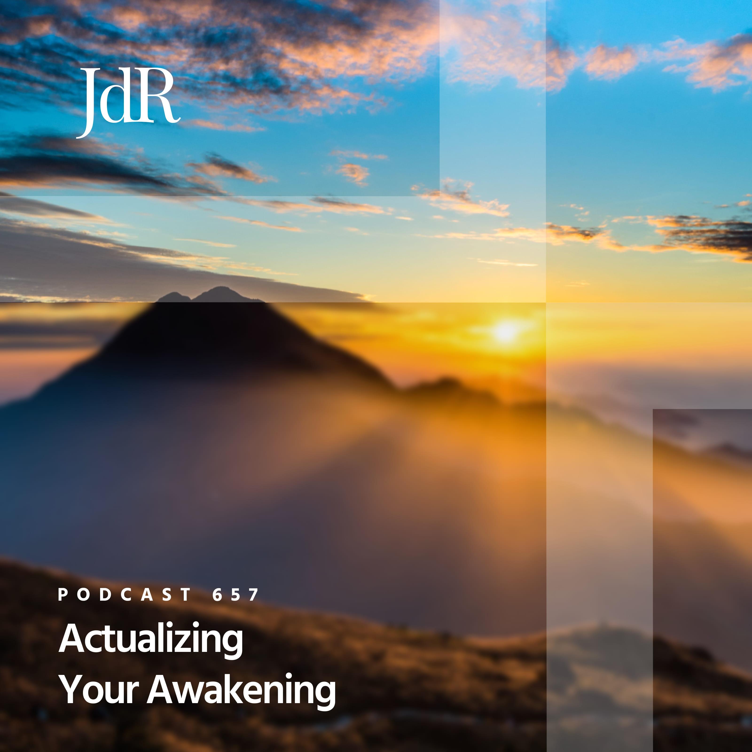 JdR Podcast 657 - Actualizing Your Awakening