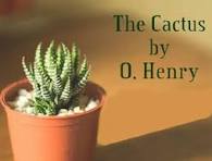 THE CACTUS  by O.HENRY
