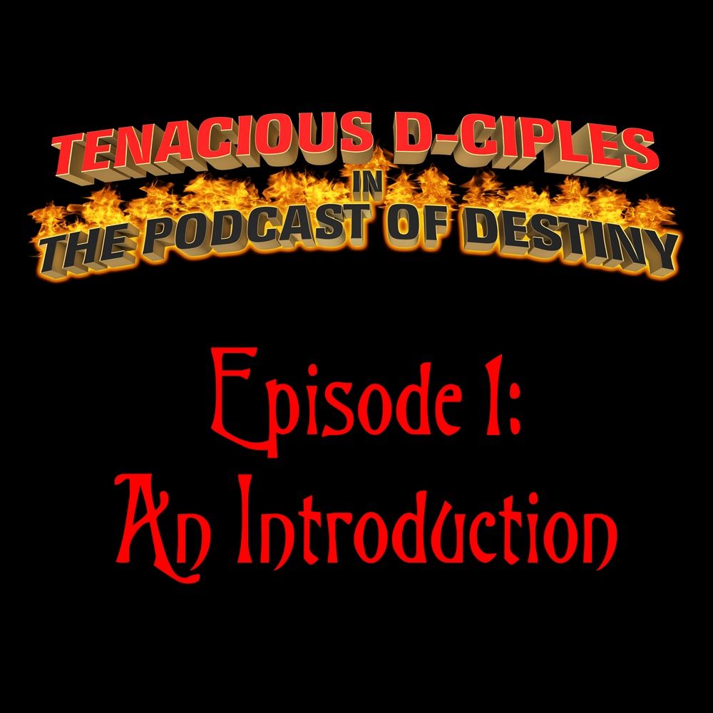 Tenacious D-ciples in the Podcast of Destiny - Episode 1 : An Introduction Tenacious D-ciples in the Podcast of Destiny - Episode 1 : An Introduction