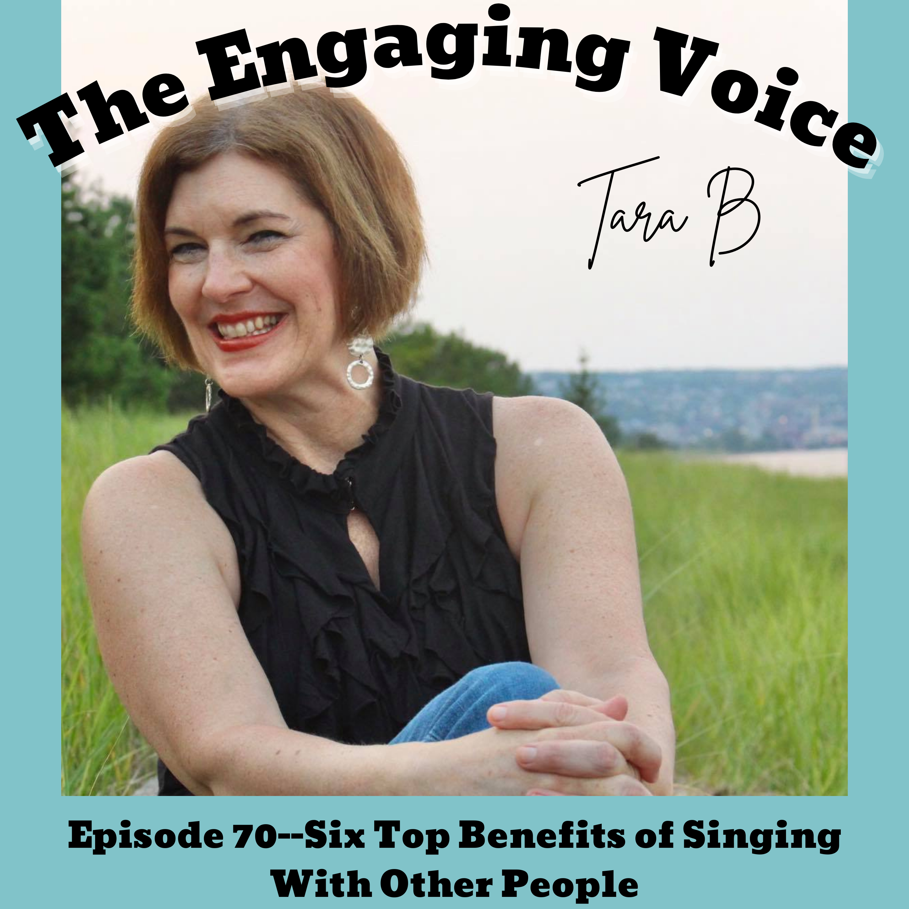 Episode 70 | Tara B |Six Top Benefits of Singing With Other People