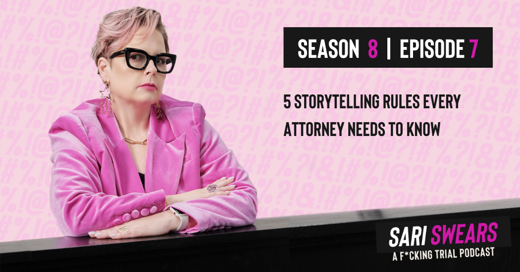 Sari Swears Podcast | Season 8, Ep. 7: 5 Storytelling Rules Every Attorney Needs to Know