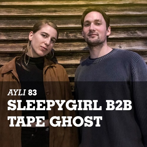 AYLI Podcast #83 - Sleepygirl B2B Tape Ghost