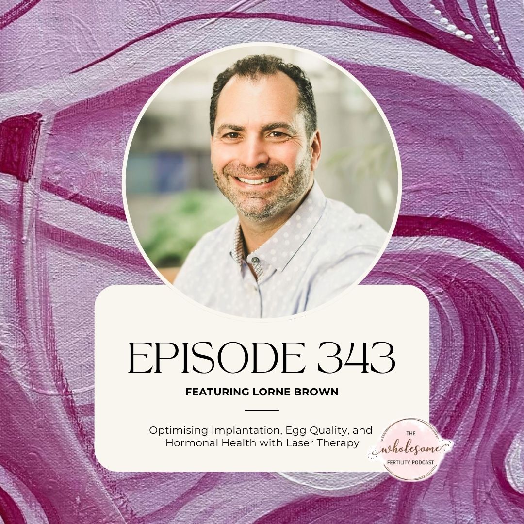 EP 343 Optimising Implantation, Egg Quality, and Hormonal Health with Laser Therapy with Lorne Brown
