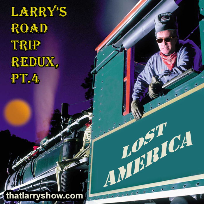 Episode 295: Larry's Road Trip Redux, Pt. 4 - Lost America
