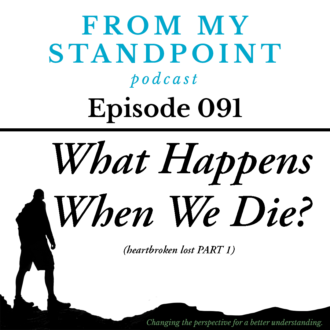 Episode 091: What Happens When We Die? (heartbroken lost PART 1)