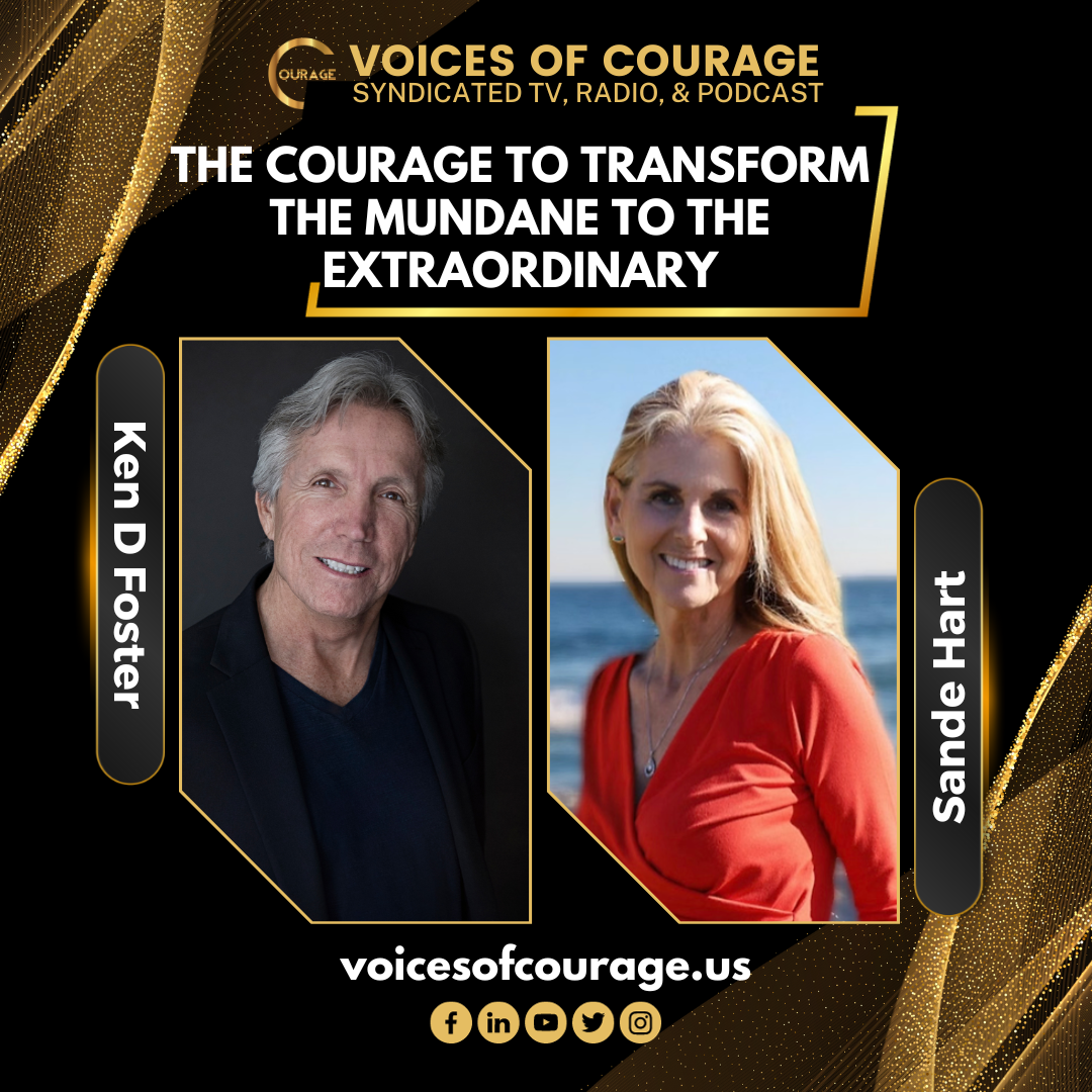VOC 284 | The Courage to Transform the Mundane to The Extraordinary  | Sande Hart | Ken D Foster