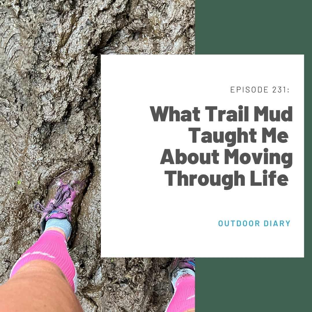 231: Outdoor Diary What Trail Mud Taught Me About Moving Through Life