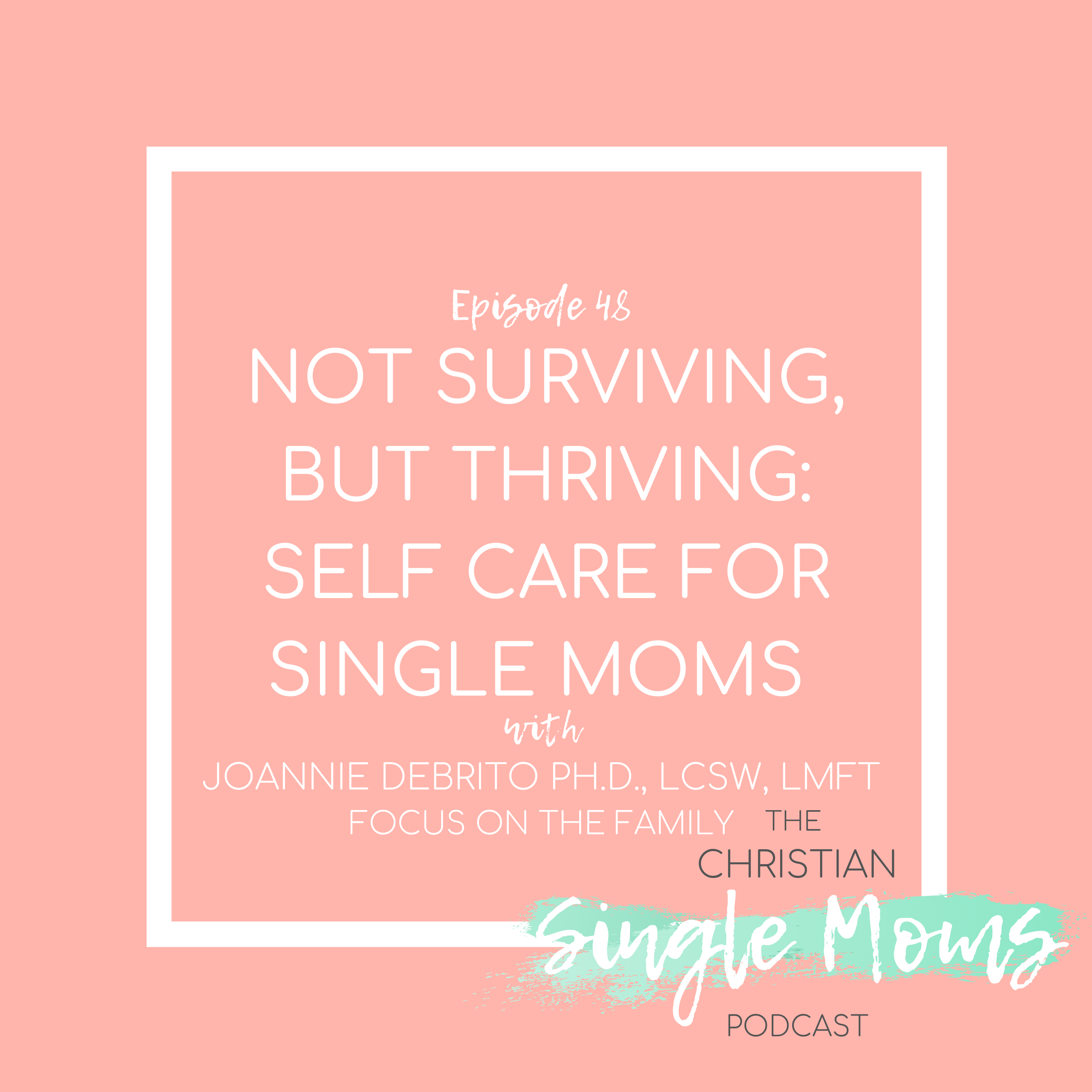Not Surviving but Thriving: Self Care for Single Moms with Joannie DeBrito PhD, LCSW, LMFT