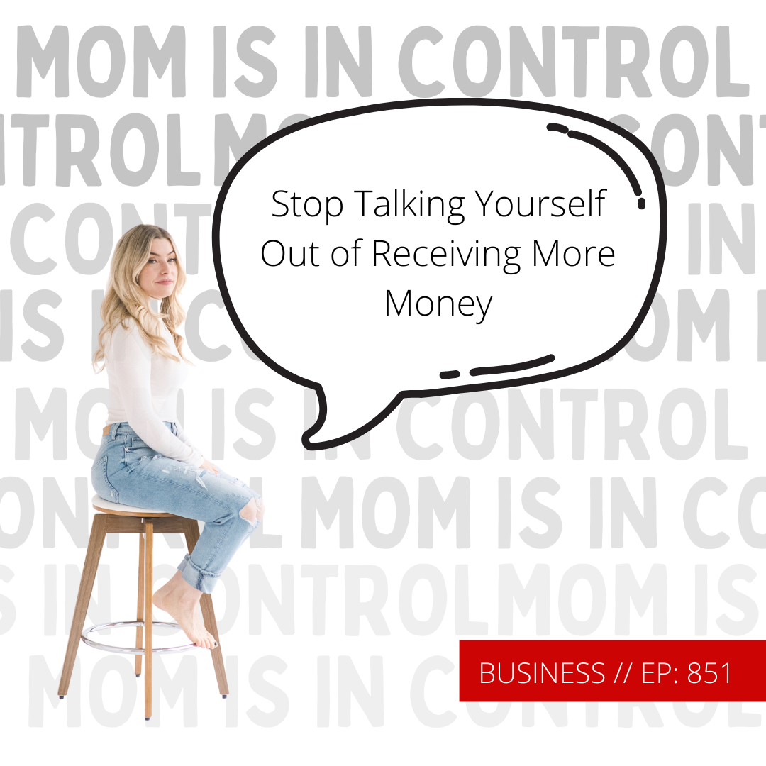 851: [BUSINESS] Stop Talking Yourself Out of Receiving More Money