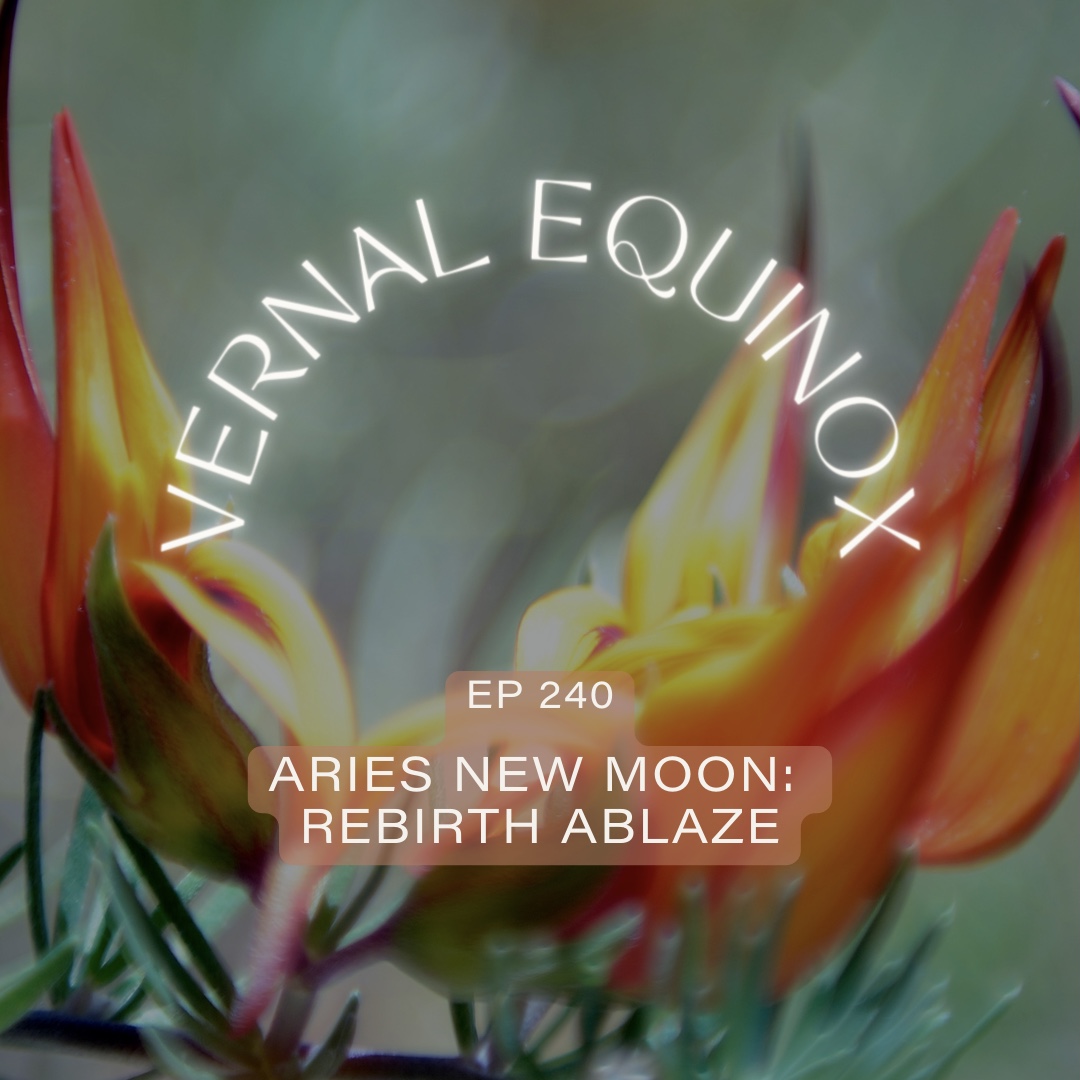 Ep. 240 {HOTM} Aries Equinox + New Moon: Rebirth Ablaze
