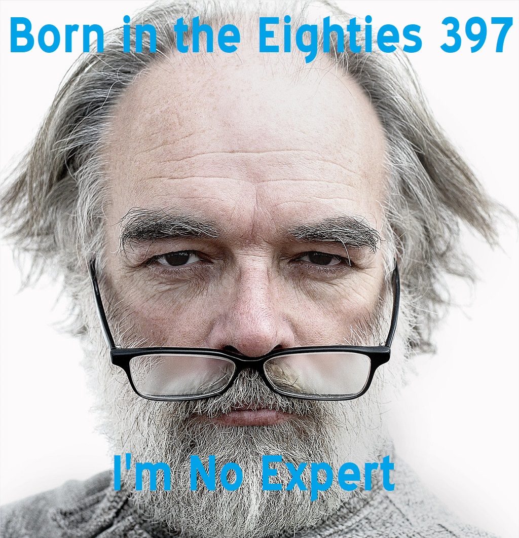 Born in the Eighties 397: I'm No Expert