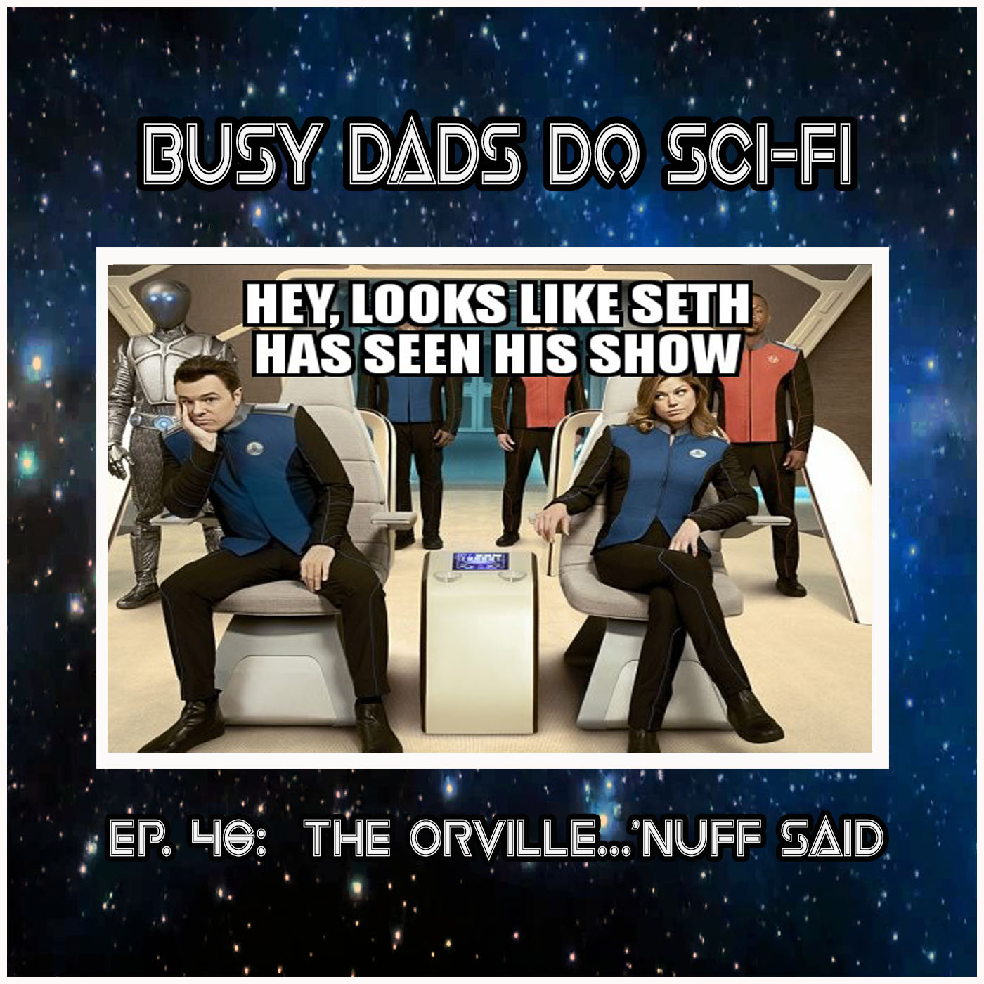 EPISODE 46:  The Orville...'Nuff Said.