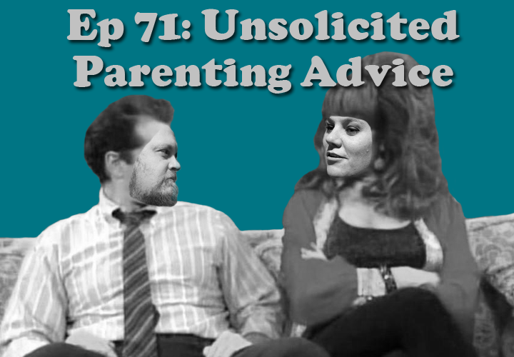 Episode 71 - Unsolicited Parenting Advice