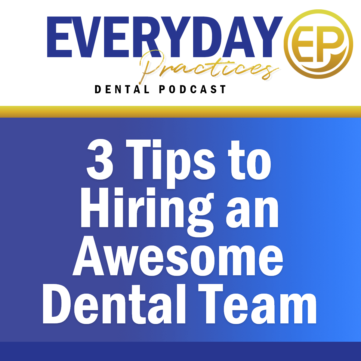 Episode 167 -  3 Tips for Hiring an Awesome Dental Team