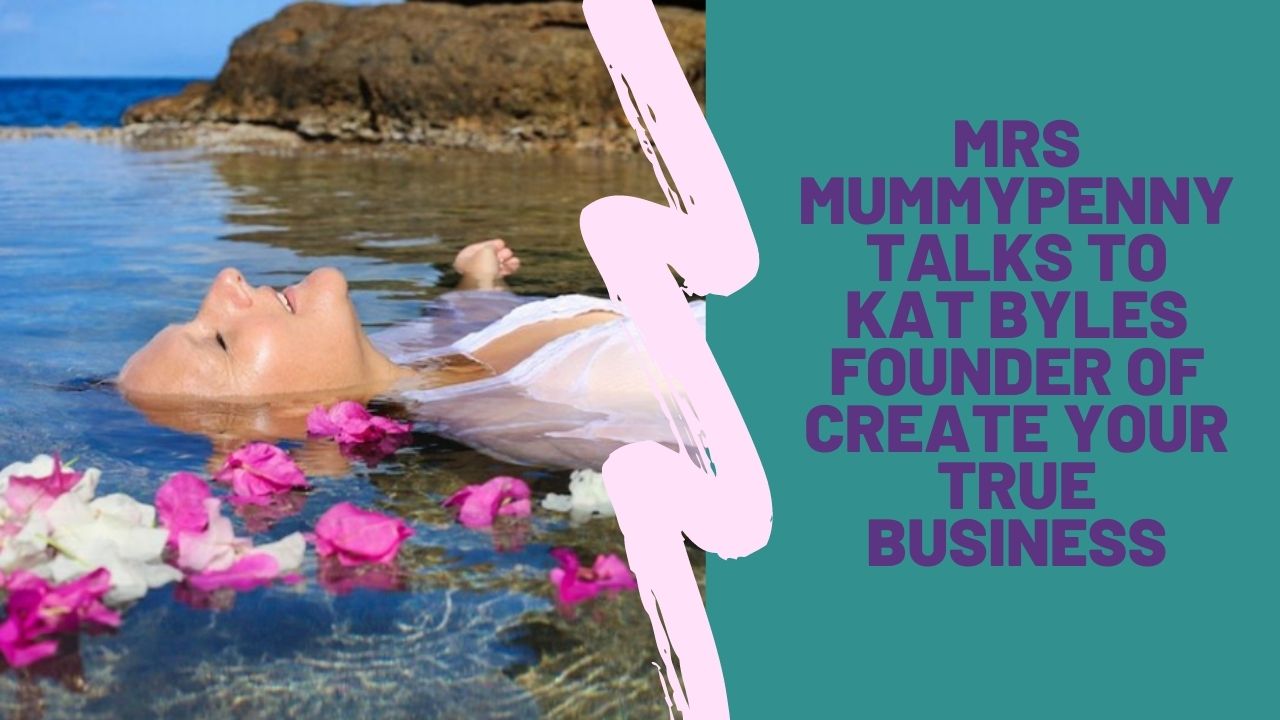 MRS MUMMYPENNY TALKS TO KAT BYLES FOUNDER OF CREATE YOUR TRUE BUSINESS