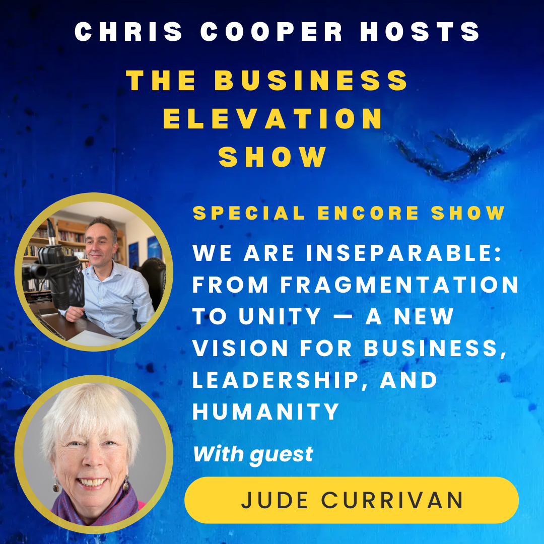 Special Encore: We Are Inseparable: From Fragmentation to Unity — A New Vision for Business, Leadership, and Humanity with Dr Jude Currivan
