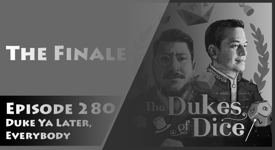 Dukes of Dice - Ep. 280 - Duke Ya Later, Everybody