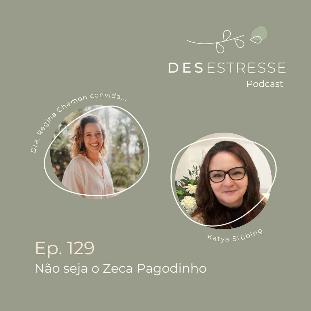 Ep. 129 - Não seja o Zeca Pagodinho - presença consciente com Katya Stübing