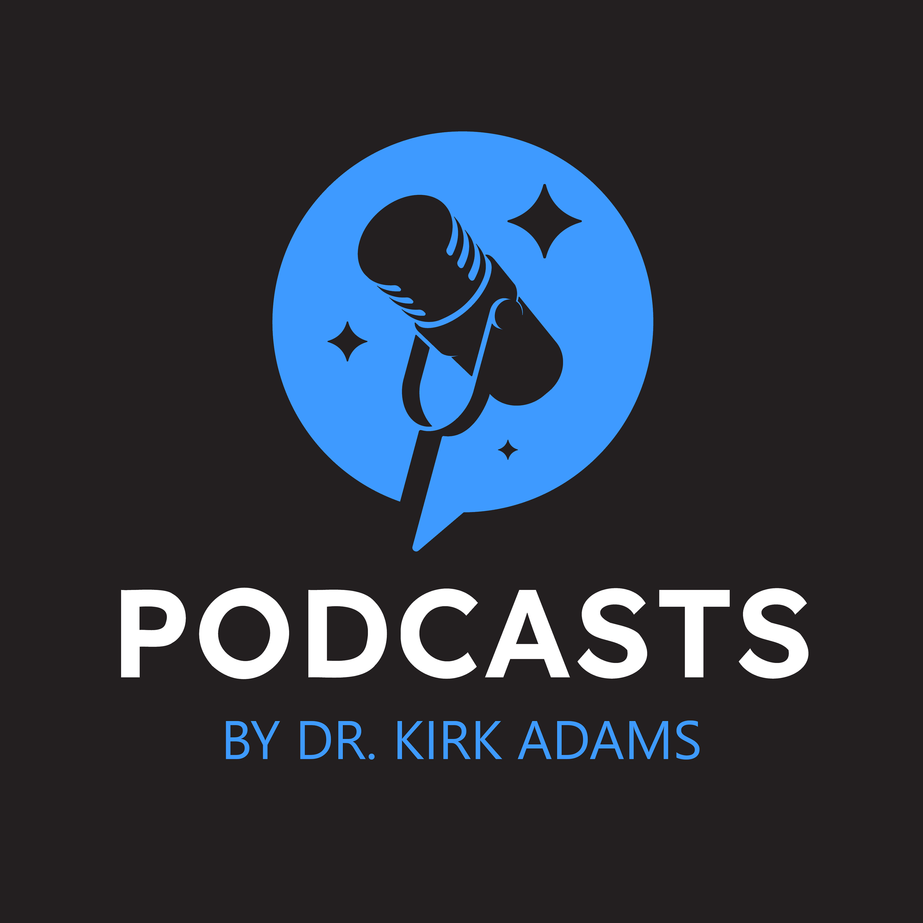 Podcasts By Dr. Kirk Adams