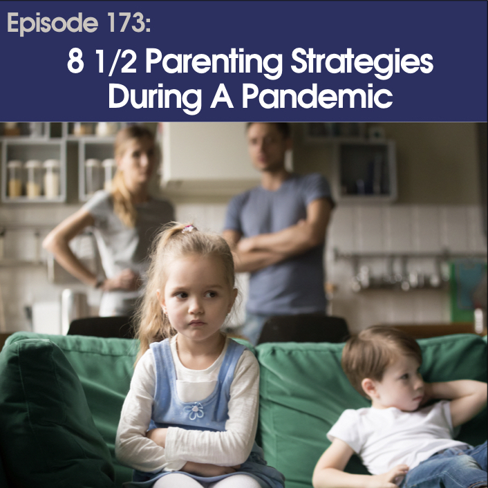 #173 - 8 1/2 Parenting Strategies During A Pandemic