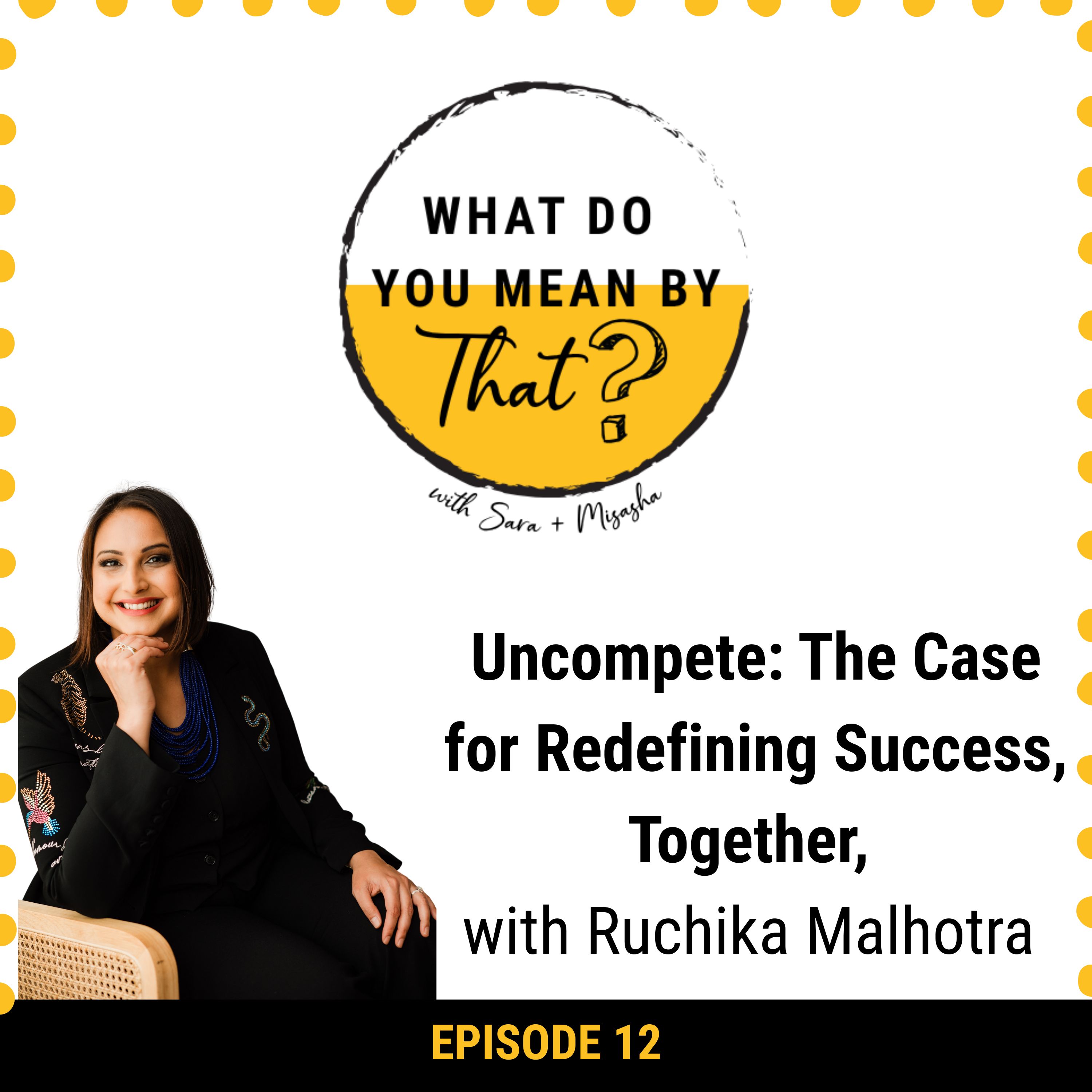 12: Uncompete: The Case for Redefining Success, Together - with Ruchika Malhotra