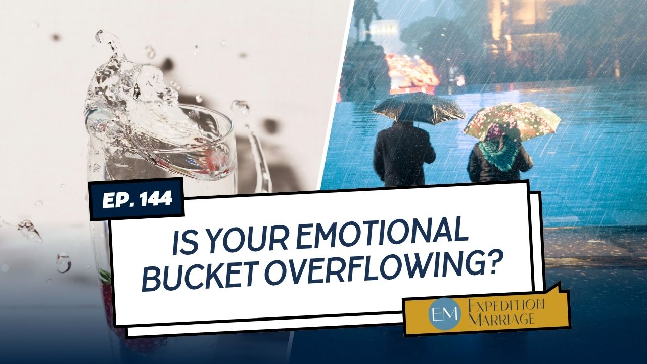 Ep. 144: Is Your Emotional Bucket Overflowing? How to Recognize and Release Emotional Flooding in Marriage