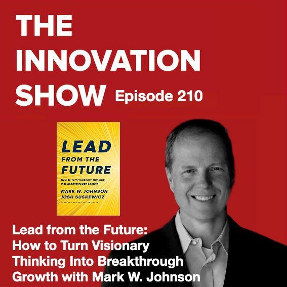Lead from the Future: How to Turn Visionary Thinking Into Breakthrough Growth with Mark Johnson
