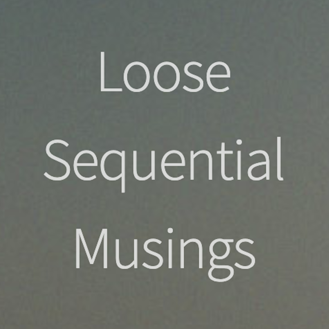 Loose Sequential Musings