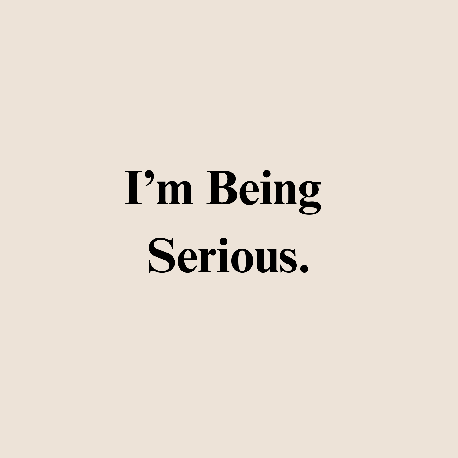 I'm Being Serious