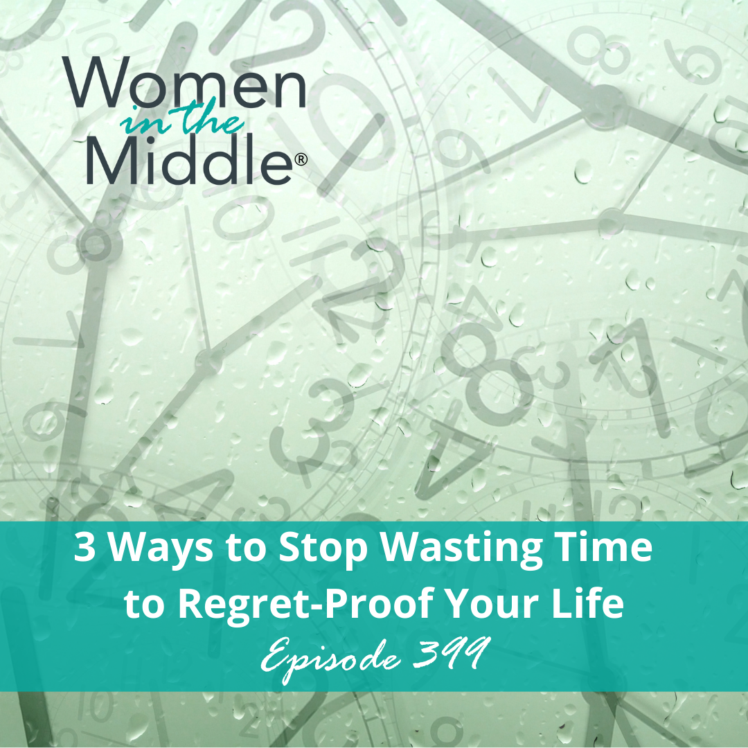 cover of episode Ep #399: 3 Ways to Stop Wasting Time in Midlife To Regret-Proof Your Life