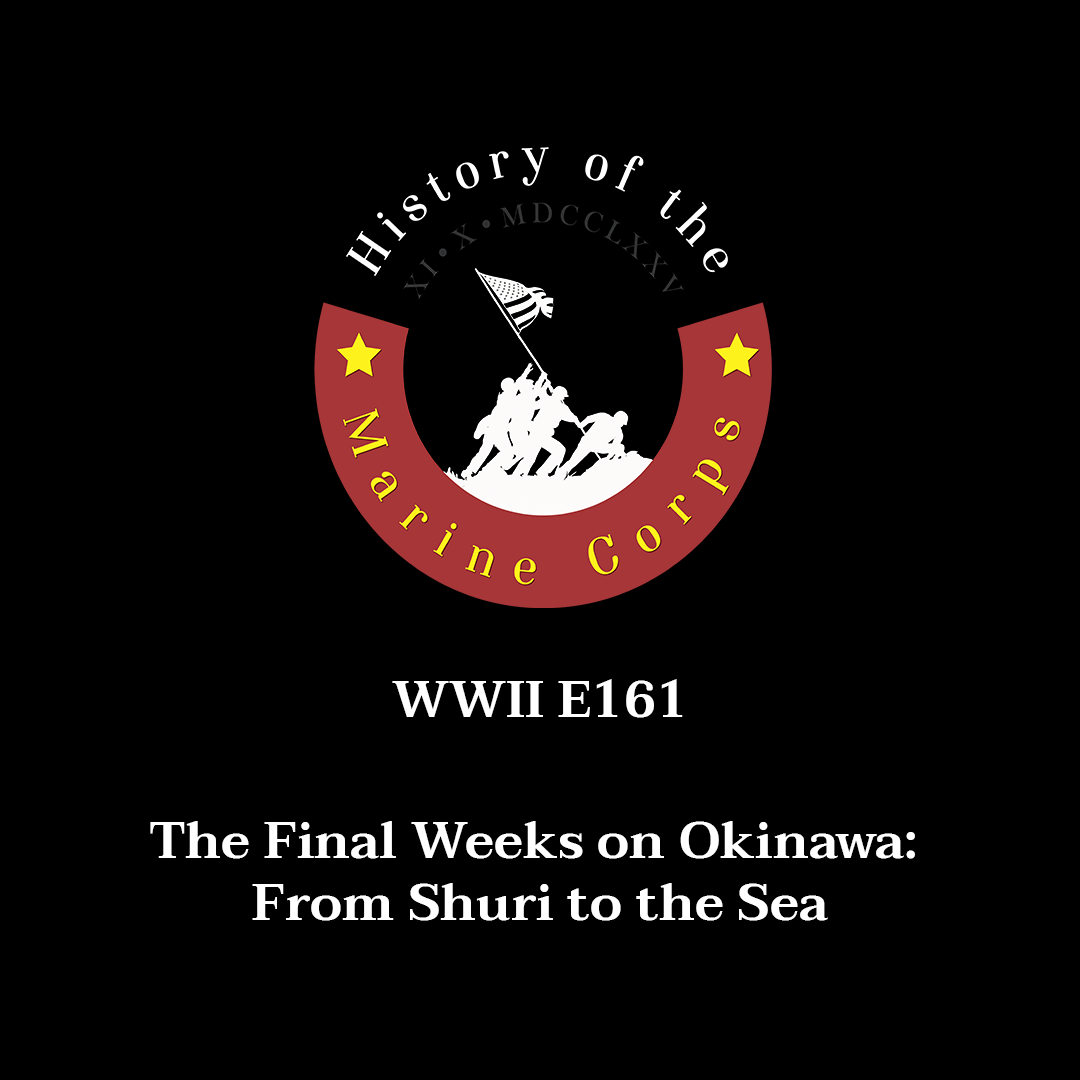 WWII E161 - The Final Weeks on Okinawa: From Shuri to the Sea