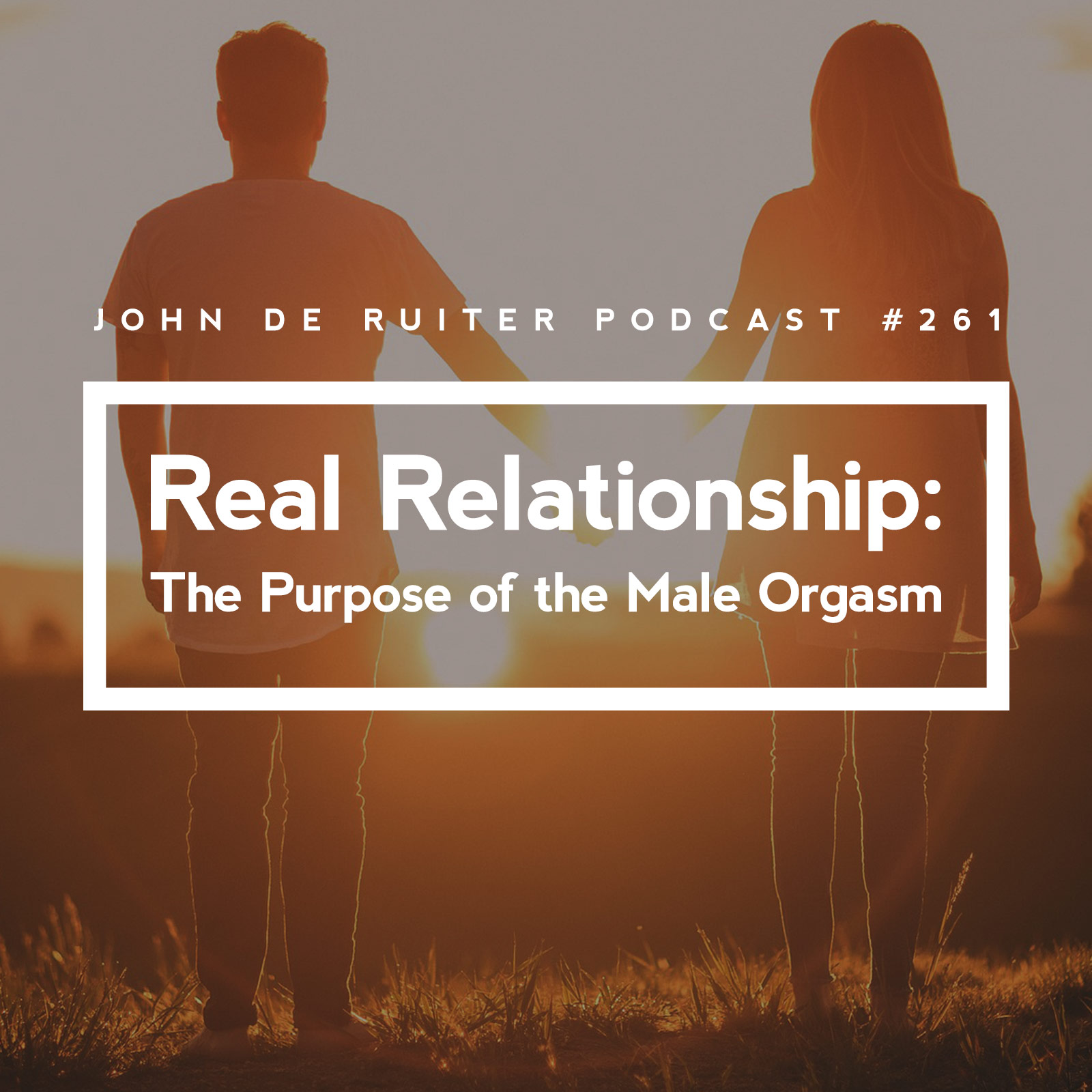 JdR Podcast 261 - Real Relationship: The Purpose of the Male Orgasm