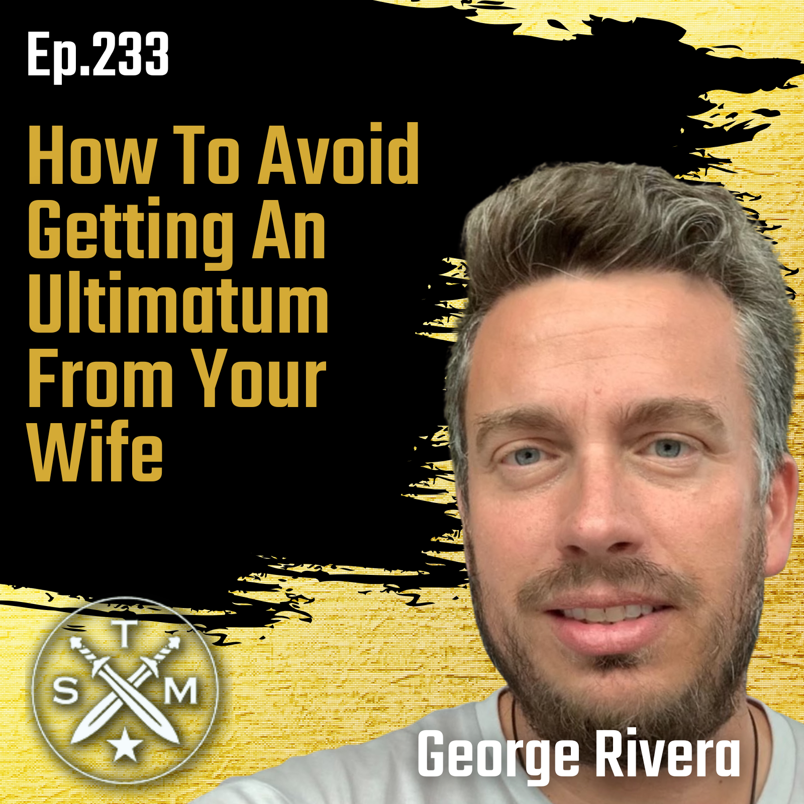 EP233: George Rivera - How To Avoid Getting An Ultimatum From Your Wife