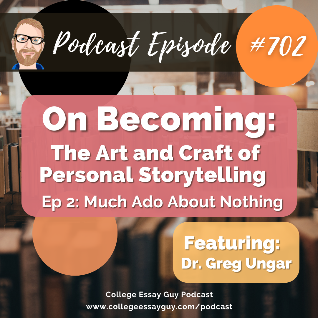 702: On Becoming: The Art and Craft of Personal Storytelling (Ep 2: Much Ado About Nothing) with Dr. Greg Ungar