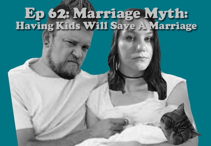 Episode 62 - Marriage Myth: Having Kids Will Save A Marriage