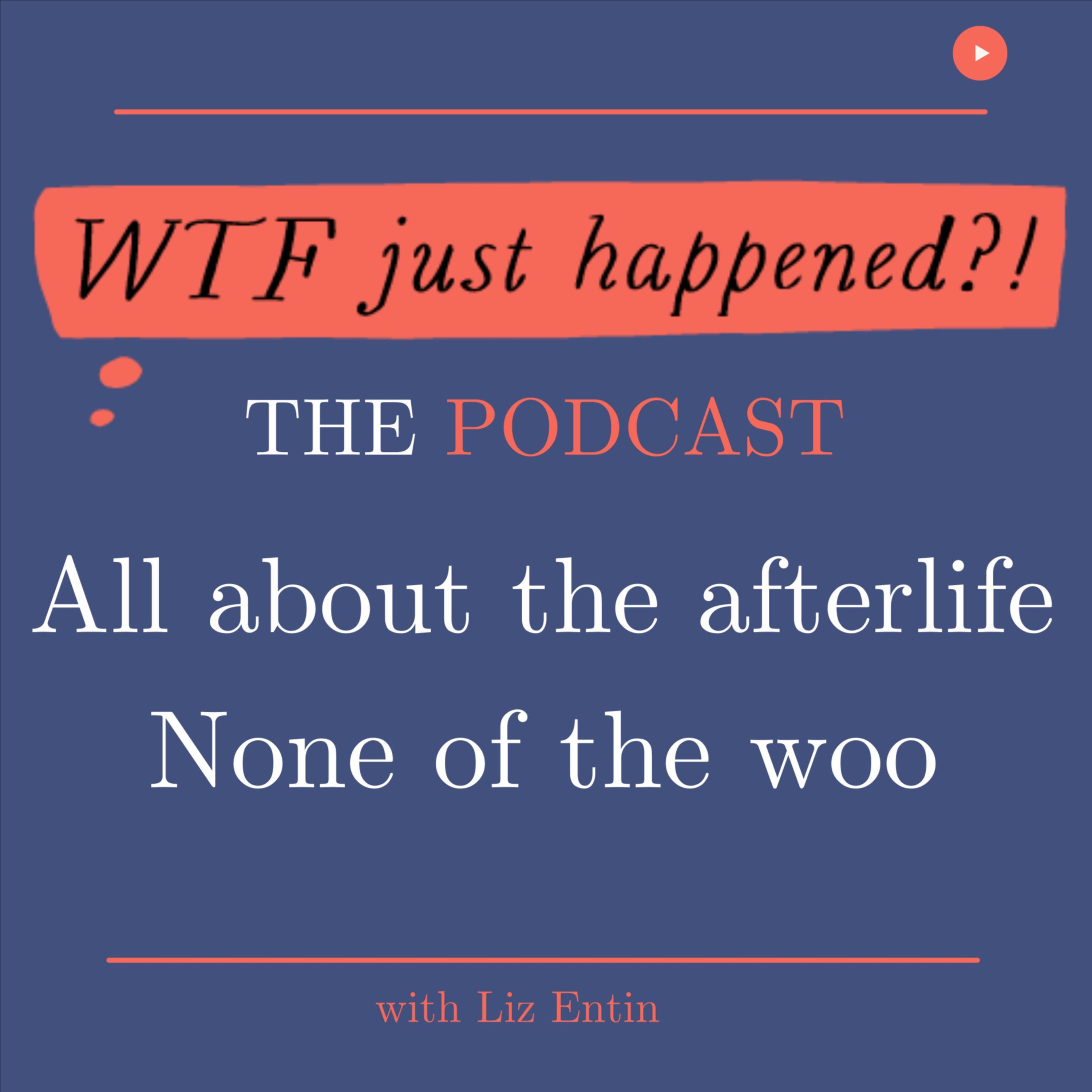WTF Just Happened?!: All about the afterlife. No woo.