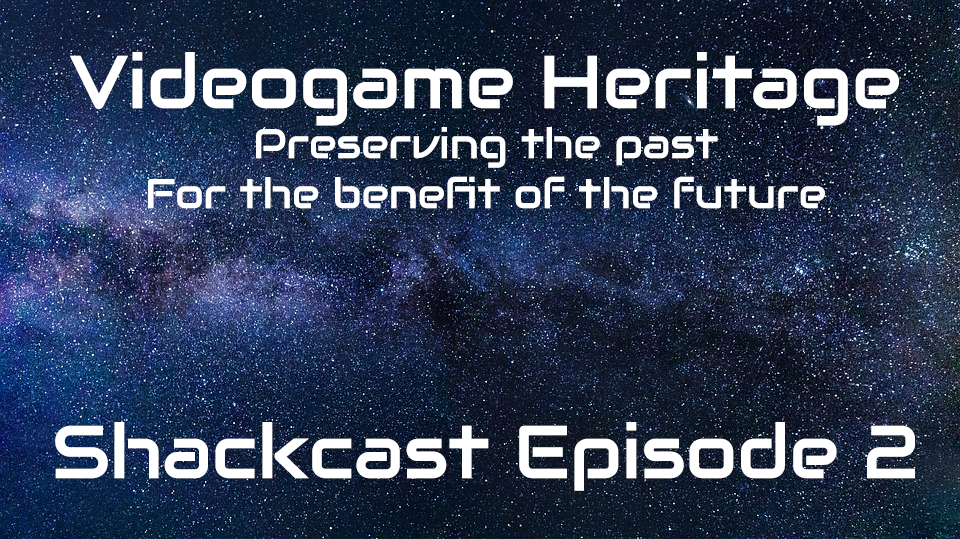 Videogame Heritage | Shackcast | Episode 2