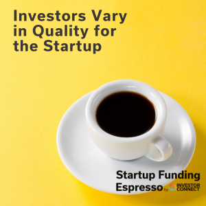 Startup Funding Espresso – Investors Vary in Quality for the Startup Startup Funding Espresso – Investors Vary in Quality for the Startup