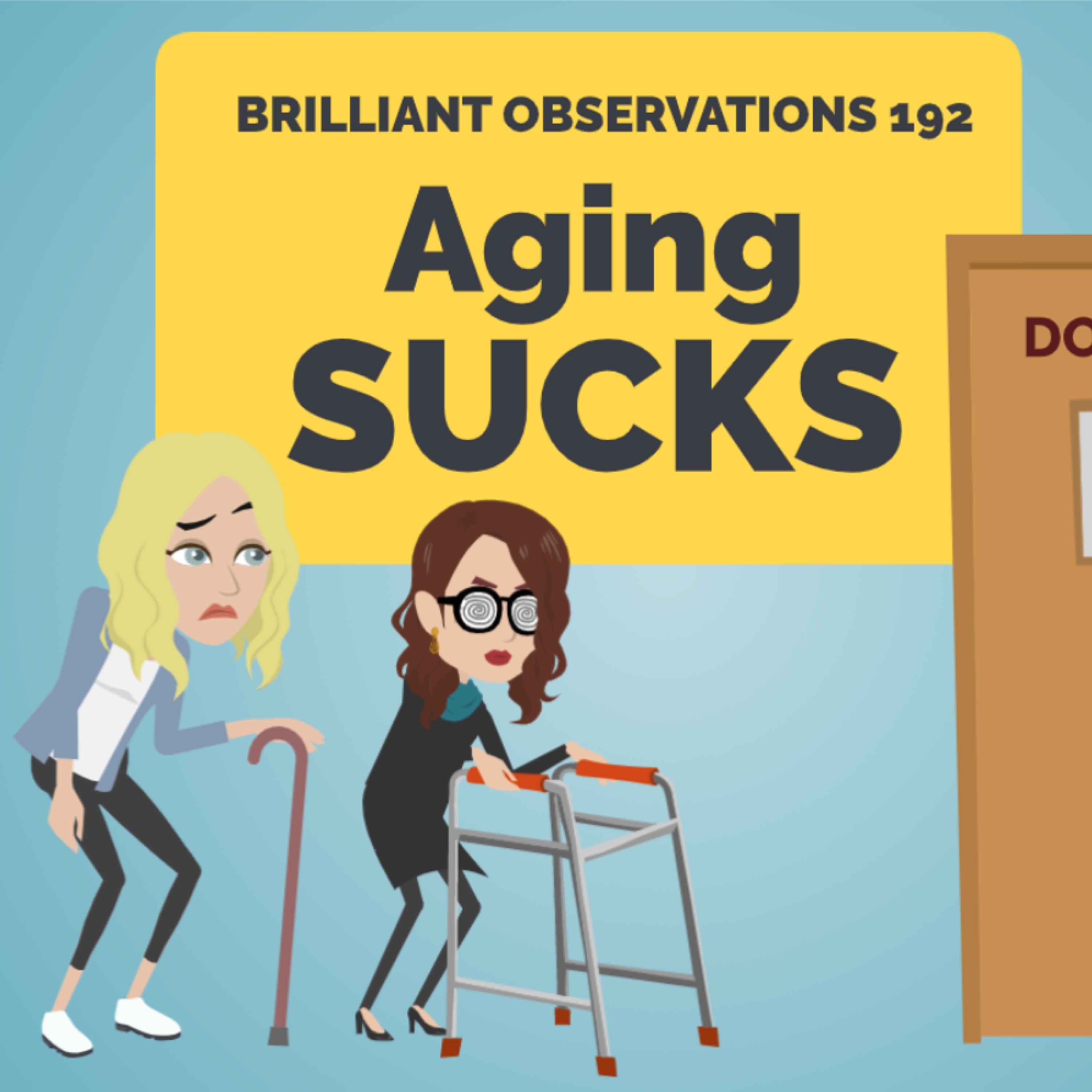 Aging Sucks  |  Brilliant Observations 192