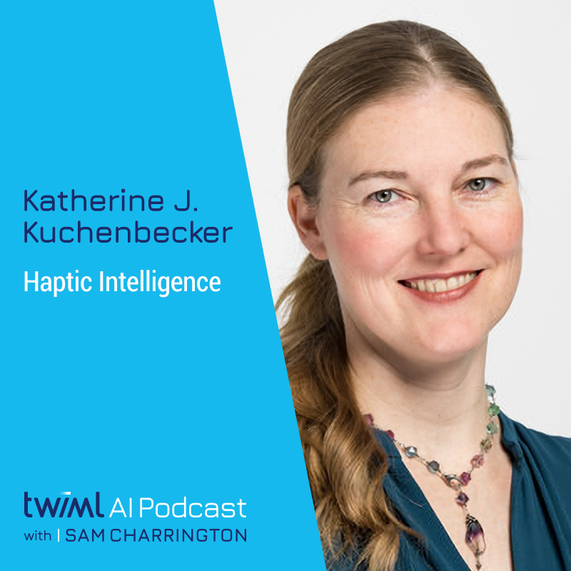 Haptic Intelligence with Katherine J. Kuchenbecker - #491 Haptic Intelligence with Katherine J. Kuchenbecker - #491