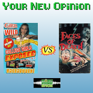 Your New Opinion - Ep. 175: Girls Gone Wild vs Faces of Death