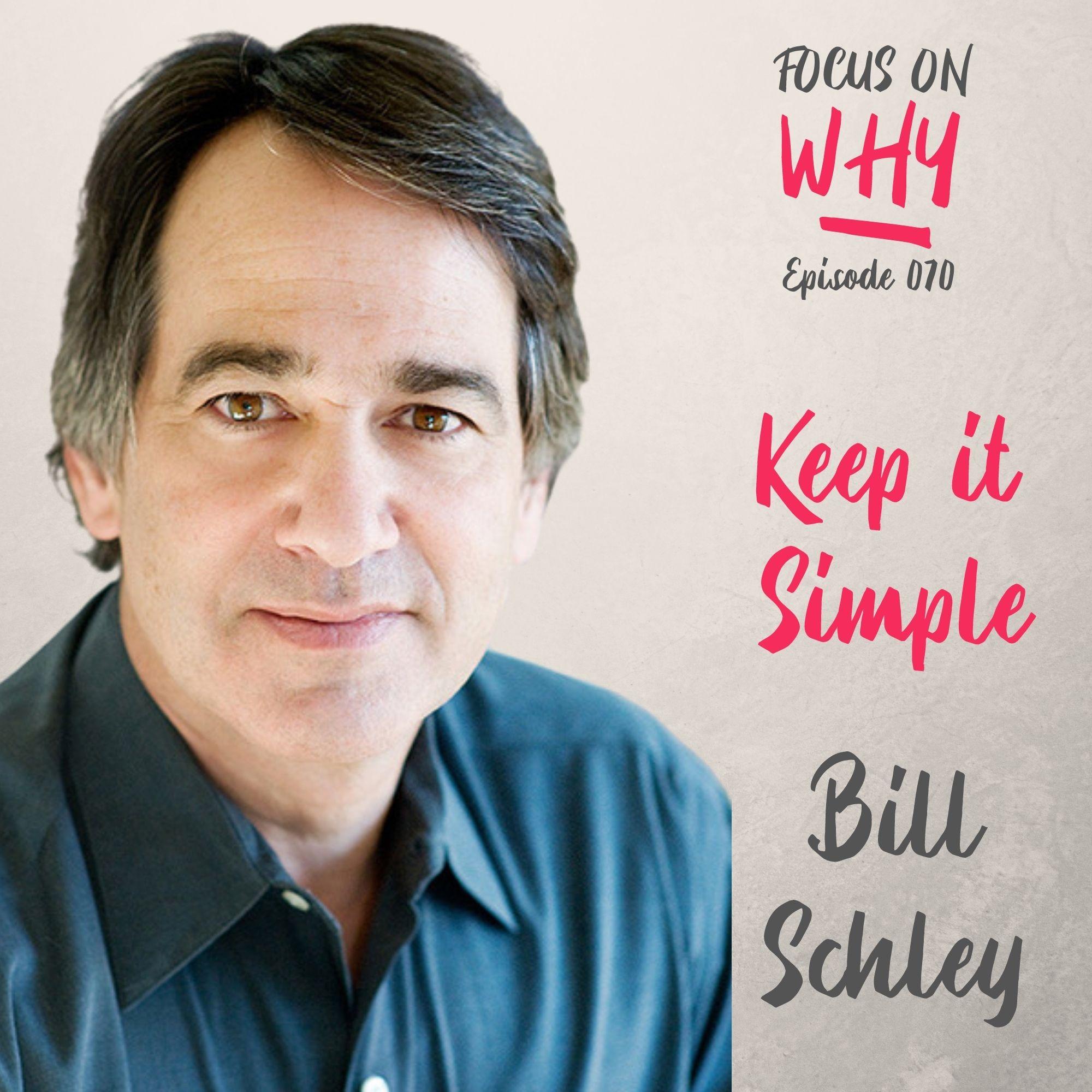070 Keep it Simple with Bill Schley