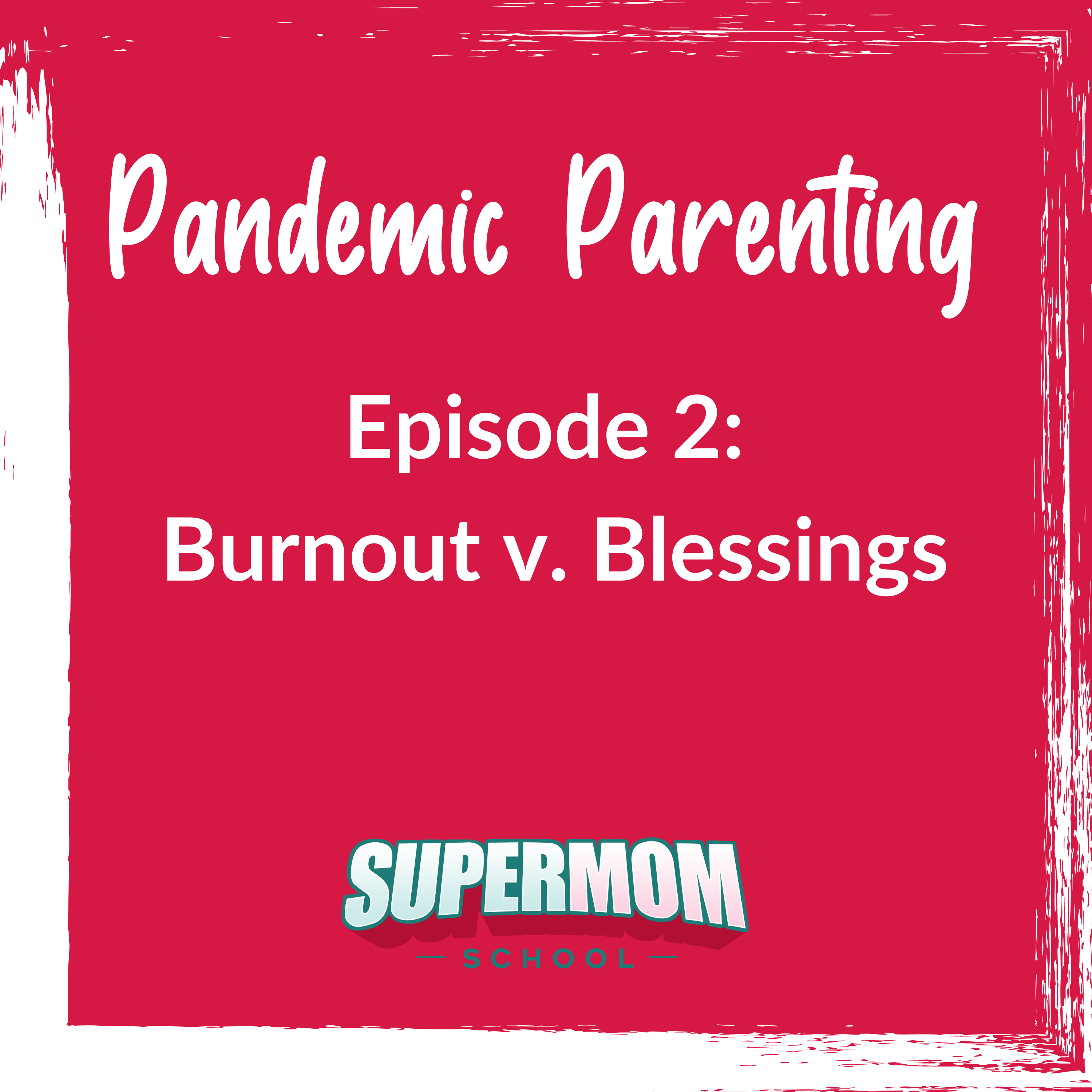 Pandemic Parenting: Burnout v. Blessings